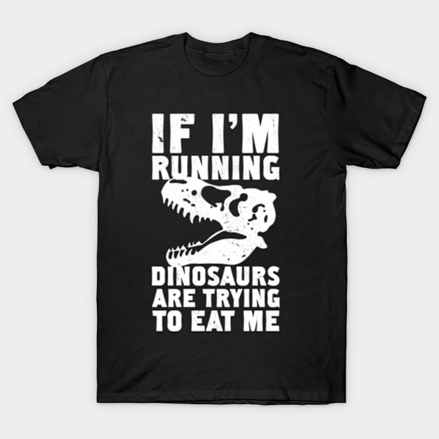 IF I'M RUNNING DINOSAURS ARE TRYING TO EAT ME T-Shirt by YolandaRoberts